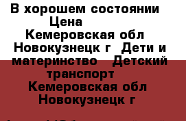 В хорошем состоянии › Цена ­ 2 500 - Кемеровская обл., Новокузнецк г. Дети и материнство » Детский транспорт   . Кемеровская обл.,Новокузнецк г.